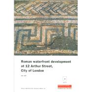 Roman Waterfront Development at 12 Arthur Street, City of London by Swift, Dan, 9781901992625