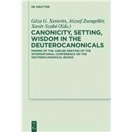 Canonicity, Setting, Wisdom in the Deuterocanonicals by Xeravits, Geza G.; Zsengeller, Jozsef; Szabo, Xavier, 9783110372625
