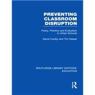 Preventing Classroom Disruption (RLE Edu O): Policy, Practice and Evaluation in Urban Schools by Coulby; DAVID, 9780415682626
