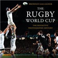 The Rugby World Cup The Definitive Photographic History by Gallagher, Brendan; Woodward, Clive, 9781472912626