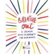 Breathe Out A Creative Guide to Happiness for Teen Minds by Mind; Wallaert, Cleste; Rose, Fiona, 9781789292626