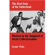 The Best Sons of the Fatherland Workers in the Vanguard of Soviet Collectivization by Viola, Lynne, 9780195042627