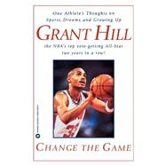 Change the Game One Athlete's Thoughts on Sports, Dreams, and Growing Up by Hill, Grant, 9780446672627
