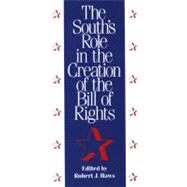 The South's Role in the Creation of the Bill of Rights by Haws, Robert J.; Greene, Jack P.; Konig, David Thomas; Papenfuse, Edward C., Jr.; Pratt, Walter F., Jr., 9781604732627