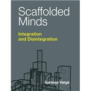 Scaffolded Minds Integration and Disintegration by Varga, Somogy, 9780262042628