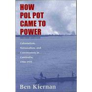 How Pol Pot Came to Power; Colonialism, Nationalism, and Communism in Cambodia, 19301975; Second Edition by Ben Kiernan, 9780300102628