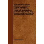 The Rudiments of Practical Bricklaying: In Six Sections - General Principles of Bricklaying, Arch Drawing, Cutting, and Setting, Different Kinds of Pointing, Paving, Tiling, Materials, Slati by Hammond, Adam, 9781444652628