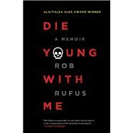 Die Young with Me A Memoir by Rufus, Rob, 9781501142628