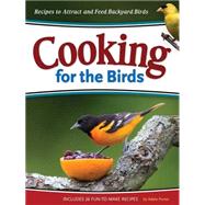 Cooking for the Birds Recipes to Attract and Feed Backyard Birds by Porter,  Adele, 9781591932628