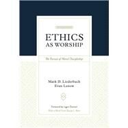 Ethics As Worship by Mark D. Liederbach and Evan Lenow, 9781629952628