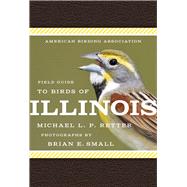 American Birding Association Field Guide to Birds of Illinois by Retter, Michael L. P.; Small, Brian E., 9781935622628