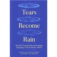 Tears Become Rain Stories of Transformation and Healing Inspired by Thich Nhat Hanh by Hillebrand, Mary; Cogan, Jeanine, 9781952692628