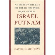 An Essay on the Life of the Honourable Major-General Israel Putnam by Humphreys, David, 9780865972629