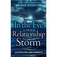 In the Eye of a Relationship Storm  Know What to Do in an Abusive Situation by Roberts, Jackquline Ann, 9781683092629