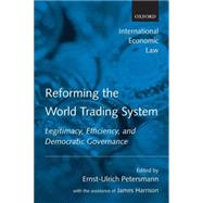 Reforming the World Trading System Legitimacy, Efficiency, and Democratic Governance by Petersmann, Ernst-Ulrich; Harrison, James, 9780199282630
