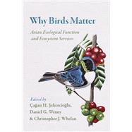 Why Birds Matter by Sekercioglu, agan H.; Wenny, Daniel G.; Whelan, Christopher J., 9780226382630