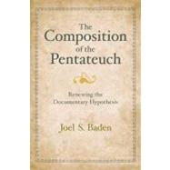 The Composition of the Pentateuch; Renewing the Documentary Hypothesis by Joel S. Baden, 9780300152630