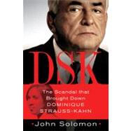 DSK The Scandal That Brought Down Dominique Strauss-Kahn by Solomon, John, 9781250012630