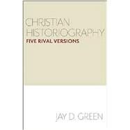 Christian Historiography by Green, Jay D., 9781481302630