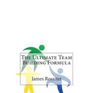 The Ultimate Team Building Formula by Rossiter, James P., 9781503312630