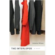 The Interloper A Novel by Wilson, Antoine, 9781590512630