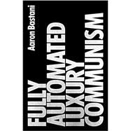 Fully Automated Luxury Communism A Manifesto by Bastani, Aaron, 9781786632630