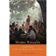 Homo Ritualis Hindu Ritual and Its Significance for Ritual Theory by Michaels, Axel, 9780190262631