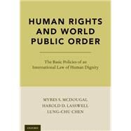Human Rights and World Public Order The Basic Policies of an International Law of Human Dignity by McDougal, Myres S.; Lasswell, Harold D.; Chen, Lung-chu, 9780190882631