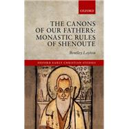 The Canons of Our Fathers Monastic Rules of Shenoute by Layton, Bentley, 9780199582631