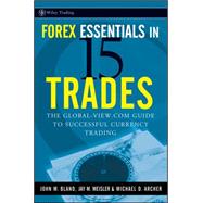 Forex Essentials in 15 Trades The Global-View.com Guide to Successful Currency Trading by Bland, John; Meisler, Jay M.; Archer, Michael D., 9780470292631