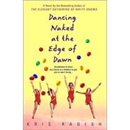 Dancing Naked at the Edge of Dawn A Novel by RADISH, KRIS, 9780553382631