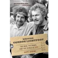 Writing Gordon Lightfoot The Man, the Music, and the World in 1972 by BIDINI, DAVE, 9780771012631
