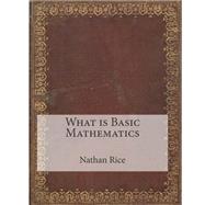 What Is Basic Mathematics by Rice, Nathan A.; London School of Management Studies, 9781507812631
