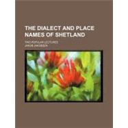 The Dialect and Place Names of Shetland: Two Popular Lectures by Jakobsen, Jakob, 9780217382632