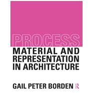 Process: Material and Representation in Architecture by Borden; Gail Peter, 9780415522632