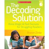 The Decoding Solution Rime Magic & Fast Success for Struggling Readers by Zinke, Sharon, 9780545382632