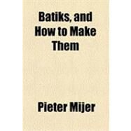 Batiks, and How to Make Them by Mijer, Pieter, 9781154512632