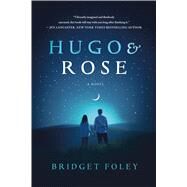 Hugo & Rose A Novel by Foley, Bridget, 9781250092632