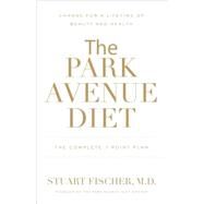 The Park Avenue Diet The Complete 7 - Point Plan for a Lifetime of Beauty and Health by Fischer, Stuart; Mortimer, Tinsley; Geller, Laura; Warren, Joel; Courtier, Marie-Annick, 9781578262632