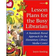 Lesson Plans for the Busy Librarian : A Standards Based Approach for the Elementary Library Media Center, Volume 2 by Keeling, Joyce, 9781591582632