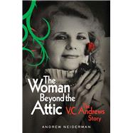 The Woman Beyond the Attic The V.C. Andrews Story by Neiderman, Andrew, 9781982182632