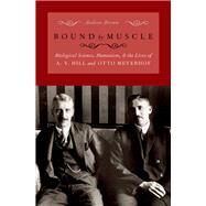 Bound by Muscle Biological Science, Humanism, and the Lives of A. V. Hill and Otto Meyerhof by Brown, Andrew, 9780197582633