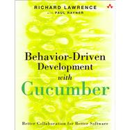 Behavior-Driven Development with Cucumber Better Collaboration for Better Software by Lawrence, Richard; Rayner, Paul, 9780321772633