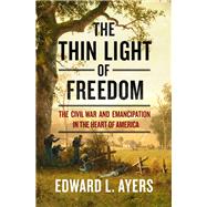 The Thin Light of Freedom The Civil War and Emancipation in the Heart of America by Ayers, Edward L., 9780393292633