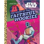 The Story of the Faithful Wookiee (Star Wars) by Unknown, 9780736442633