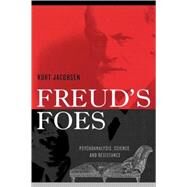 Freud's Foes Psychoanalysis, Science, and Resistance by Jacobsen, Kurt, 9780742522633
