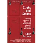 Sticks and Stones Defeating the Culture of Bullying and Rediscovering the Power of Character and Empathy by Bazelon, Emily, 9780812982633