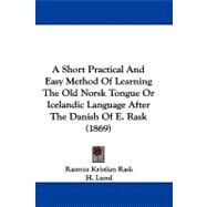 A Short Practical and Easy Method of Learning the Old Norsk Tongue or Icelandic Language After the Danish of E. Rask by Rask, Rasmus Kristian; Lund, H., 9781104002633