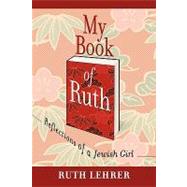 My Book of Ruth: Reflections of a Jewish Girl: a Memoir in Thirty Six Essays by Lehrer, Ruth, 9781438972633