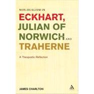 Non-dualism in Eckhart, Julian of Norwich and Traherne A Theopoetic Reflection by Charlton, James, 9781441152633